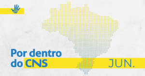 Imagem com fundo cinza, à esquerda, o mapa do brasil pontilhado em tons amarelos e azuis. No canto inferior, à esquerda, em letras azuis "Por dentro do CNS", uma faixa amarela larga por trás das siglas "CNS" se prolonga até o canto inferior direito, onde tem escrito, de azul "JUN."